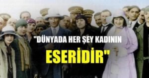 dünyada herşey kadının eseridir