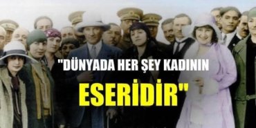 dünyada herşey kadının eseridir