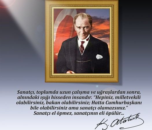 ATATÜRK: Sanatçı, alnında ışığı ilk görendir…
