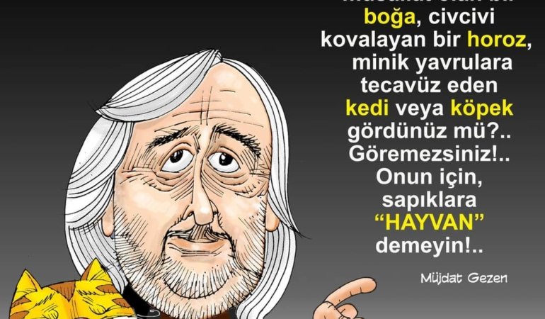 Müjdat GEZEN: “Sapıklara HAYVAN demeyin!.. “