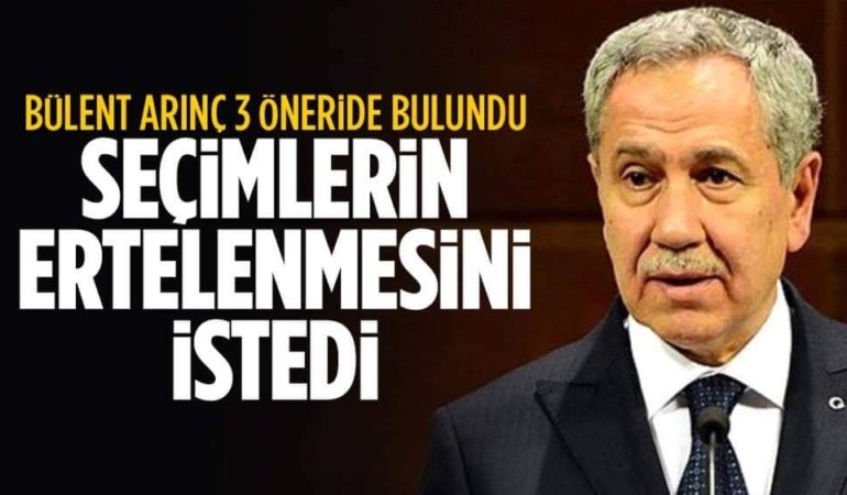 BÜLENT ARINÇ SEÇİM ERTELENSİN DEMİŞ VE AKP İKTİDARINI BİR YIL DAHA UZATACAK BİR TEKLİF SUNMUŞ.!