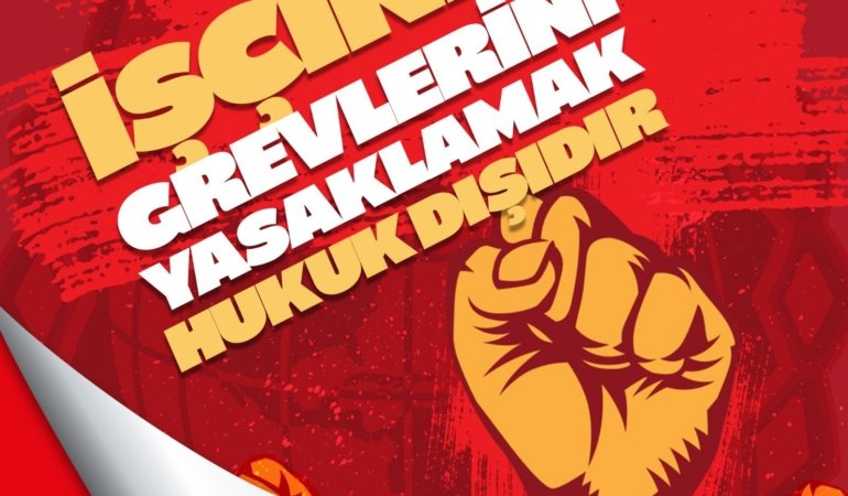 İŞÇİNİN GREVLERİNİ YASAKLAMAK HUKUK DIŞIDIR!
