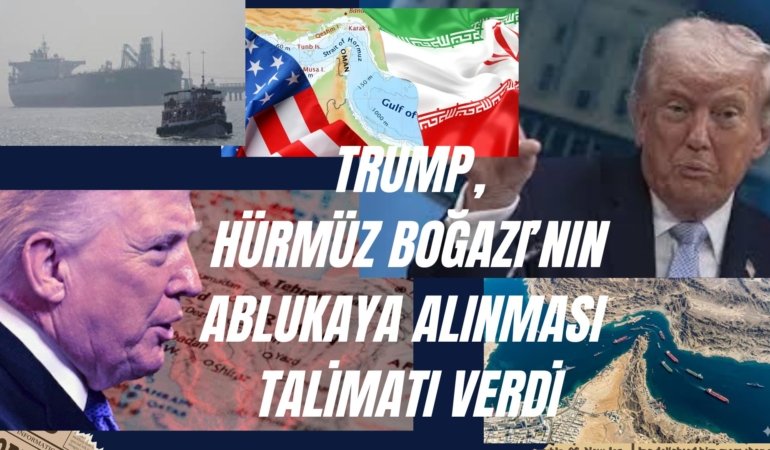 Trump, ABD Donanmasına Hürmüz Boğazı’nı abluka altına alma talimatı verdi