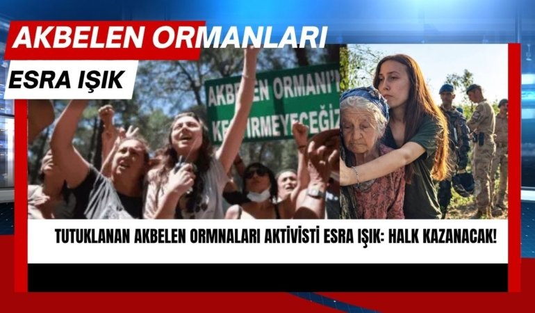 Akbelen Ormanları’nın tutuklanan direnişçisi Esra IŞIK: “Şirketler, zenginler değil; köylüler, işçiler, ezilenler, halk kazanacak!