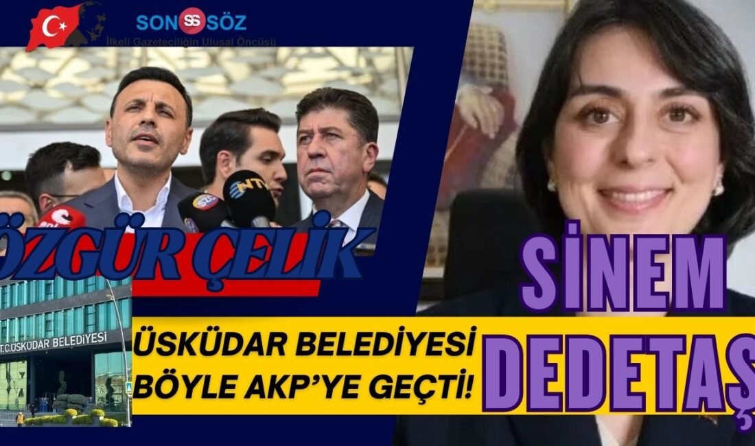 Üsküdar Belediyesi’nde Sinem Dedetaş’ın tutuklanması ve CHP’li Çetinkaya’nın kazandığı başkanvekili