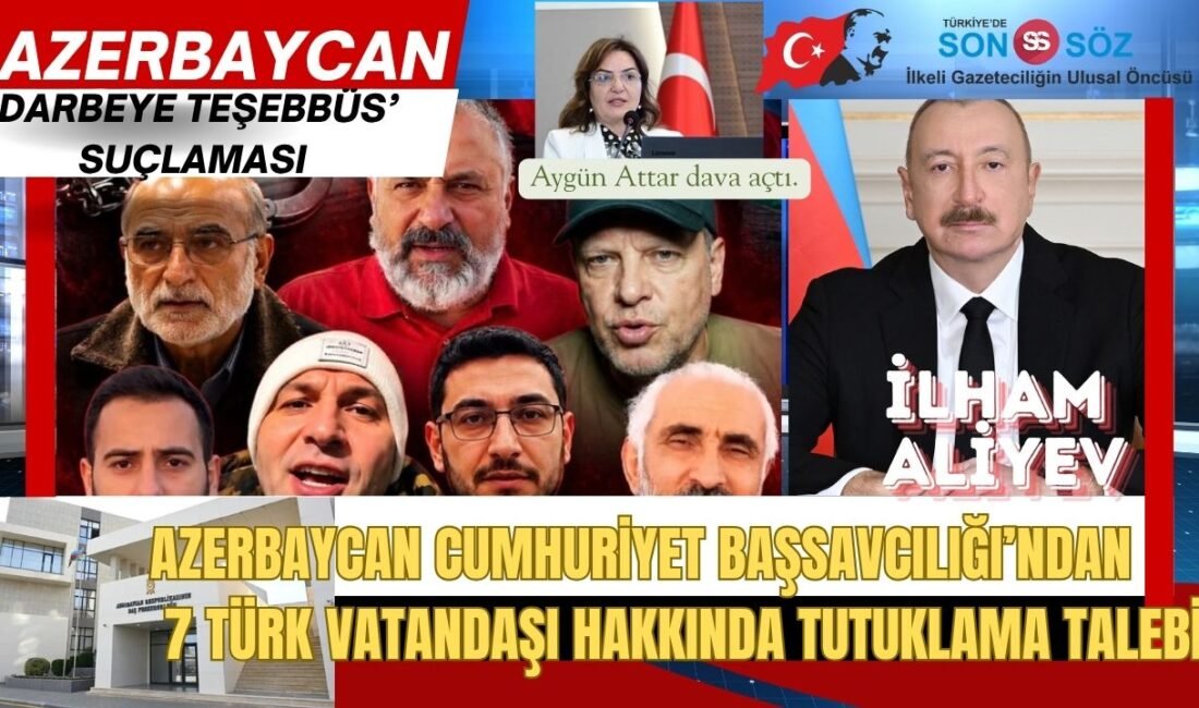 Azerbaycan Cumhuriyeti Başsavcılığı, 7 Türk vatandaşı hakkında gıyabi tutuklama kararı